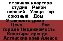 отличная квартира студия › Район ­ невский › Улица ­ пр.союзный › Дом ­ 4 › Этажность дома ­ 15 › Цена ­ 18 000 - Все города Недвижимость » Квартиры аренда   . Алтайский край,Алейск г.